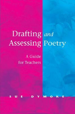Drafting and Assessing Poetry: A Guide for Teachers by Sue Dymoke