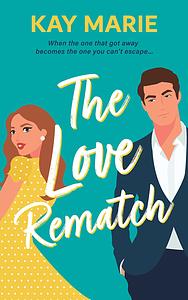 The Love Rematch by Kay Marie