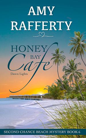 Honey Bay Cafe: Dawn Lights by Amy Rafferty, Amy Rafferty