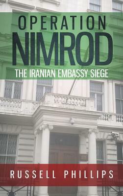 Operation Nimrod: The Iranian Embassy Siege by Russell Phillips