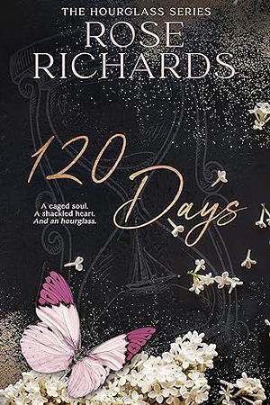 120 Days: A Caged Soul. A Shackled Heart. And an Hourglass. by Rose Richards