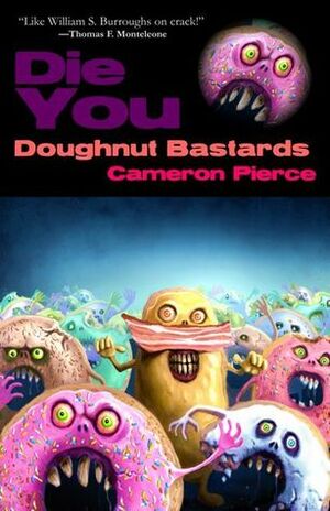 Die You Doughnut Bastards by Cameron Pierce