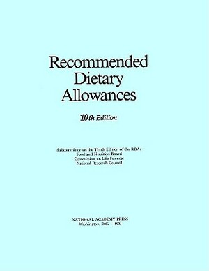 Recommended Dietary Allowances: 10th Edition by Commission on Life Sciences, Food and Nutrition Board, National Research Council