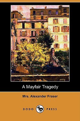 A Mayfair Tragedy (Dodo Press) by Mrs Alexander Fraser