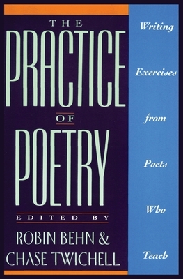 The Practice of Poetry: Writing Exercises from Poets Who Teach by Robin Behn