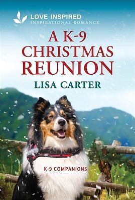 A K-9 Christmas Reunion by Lisa Carter