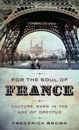 For the Soul of France: Culture Wars in the Age of Dreyfus by Frederick Brown