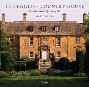 The English Country House: From the Archives of Country Life by Tim Knox, Mary Miers, Marcus Binney, Jeremy Musson, Tim Richardson