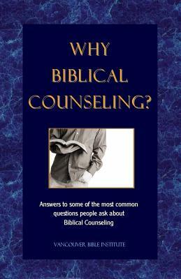 Why Biblical Counseling?: Answers to Some of the Most Common Questions People Ask about Biblical Counseling by Warren G. Lamb, Vancouver Bible Institute