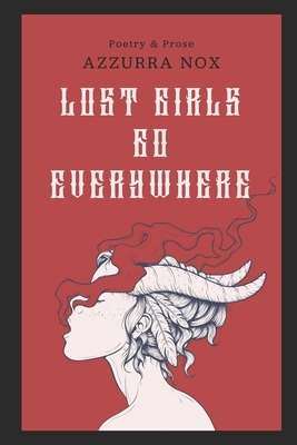 Lost Girls Go Everywhere: Poetry & Prose by Azzurra Nox
