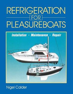 Refrigeration for Pleasureboats: Installation, Maintenance and Repair by Nigel Calder