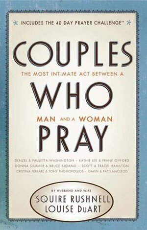 Couples Who Pray: The Most Intimate Act Between a Man and a Woman by Squire Rushnell, Louise DuArt
