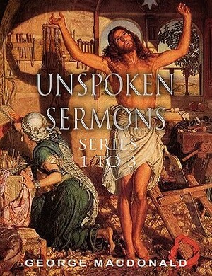 Unspoken Sermons: Series 1 to 3 by George MacDonald