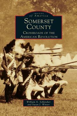 Somerset County: Crossroads of the American Revolution by William a. Schleicher, Susan Winter