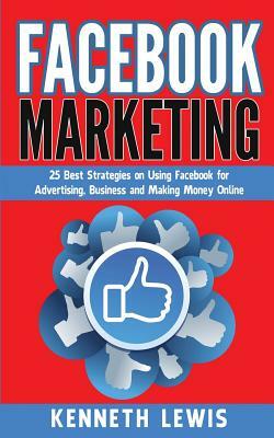 Facebook Marketing: 25 Best Strategies on Using Facebook for Advertising & Making Money Online *FREE BONUS Preview 'SEO 2016' Included! by Kenneth Lewis