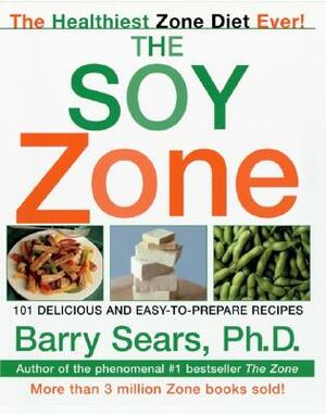 The Soy Zone: 101 Delicious and Easy-To-Prepare Recipes by Barry Sears