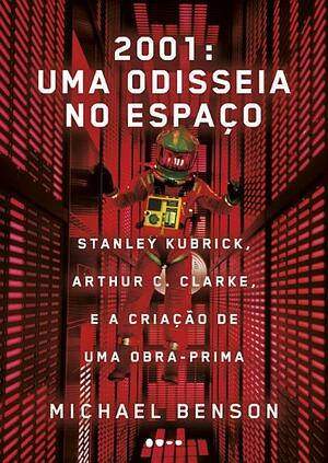 2001: uma odisseia no espaço: Stanley Kubrick, Arthur C. Clarke, e a criação de uma obra-prima by Michael Benson