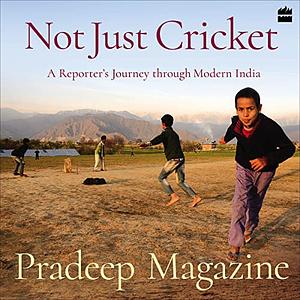 Not Just Cricket: A Reporter's Journey Through Modern India by Pradeep Magazine