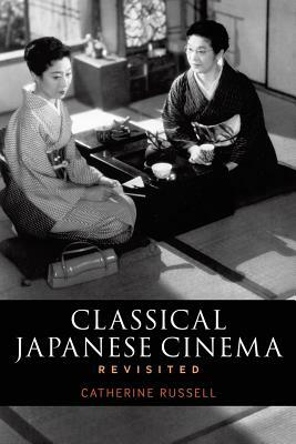 Classical Japanese Cinema Revisited by Catherine Russell