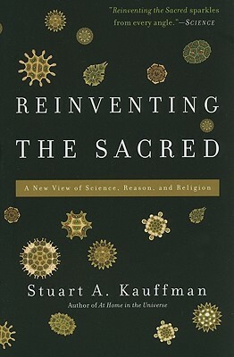 Reinventing the Sacred: A New View of Science, Reason, and Religion by Stuart a. Kauffman