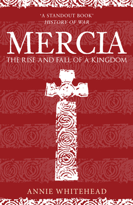 Mercia: The Rise and Fall of a Kingdom by Annie Whitehead