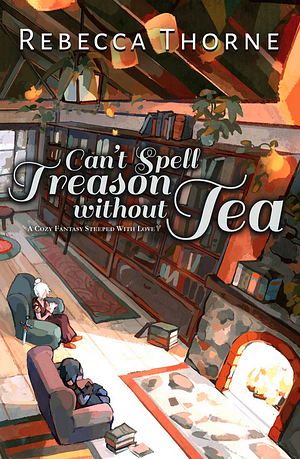 Can't Spell Treason Without Tea by Rebecca Thorne