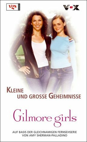 Gilmore Girls 06. Kleine Und Große Geheimnisse by Antje Görnig, Thea Silva, Amy Sherman-Palladino