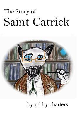 The Story of Saint Catrick by Robby Charters