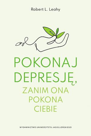 Pokonaj depresję, zanim ona pokona ciebie by Robert L. Leahy