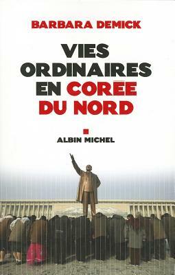 Vies Ordinaires En Corée Du Nord by Barbara Demick