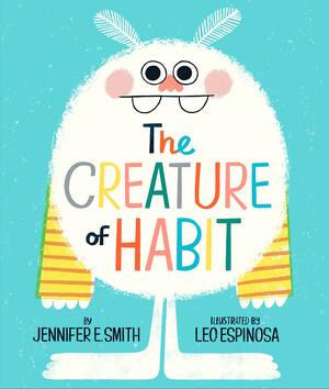 The Creature of Habit by Jennifer E. Smith, Leo Espinosa