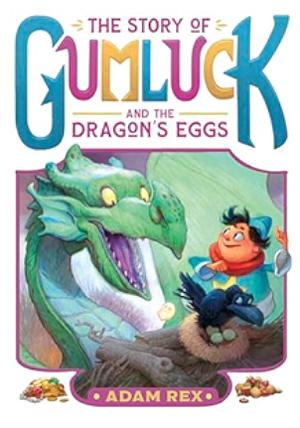 The Story of Gumluck and the Dragon’s Eggs: Book Two by Adam Rex