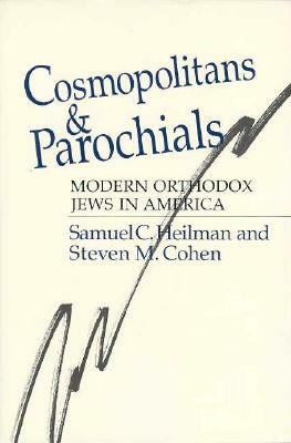 Cosmopolitans and Parochials: Modern Orthodox Jews in America by Samuel C. Heilman, Steven M. Cohen