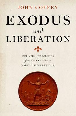 Exodus and Liberation: Deliverance Politics from John Calvin to Martin Luther King Jr. by John Coffey