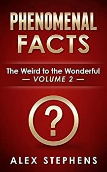 Phenomenal Facts 2: The Weird to the Wonderful by Brenda Stephens, Alex Stephens