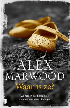 Waar is ze?: ze zeiden dat het meisje 's nachts verdween. Ze logen by Alex Marwood