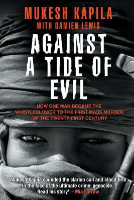 Against a Tide of Evil: How One Man Became the Whistleblower to the First Mass Murder Ofthe Twenty-First Century by Mukesh Kapila