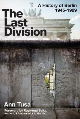 The Last Division: Berlin, the Wall, and the Cold War by Ann Tusa