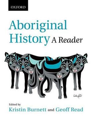 Aboriginal History: A Reader by Kristin Burnett, Geoff Read