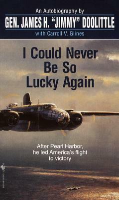 I Could Never Be So Lucky Again: An Autobiography by James Harold Doolittle, Carroll V. Glines, Barry M. Goldwater
