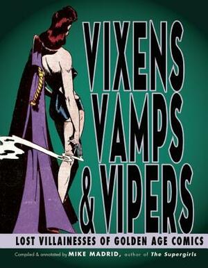 Vixens, Vamps & Vipers: Lost Villainesses of Golden Age Comics by Mike Madrid