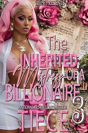 The Inherited Mistress Of A Billionaire 3: The Finale by Tiece, Tiece