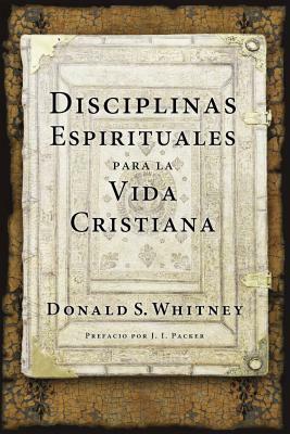 Disciplinas Espirituales Para La Vida Cristiana by Donald S. Whitney