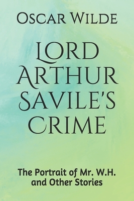 Lord Arthur Savile's Crime The Portrait of Mr. W.H. and Other Stories by Oscar Wilde