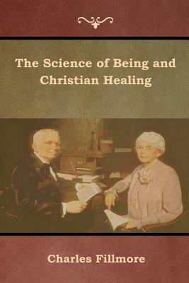 The Science of Being and Christian Healing by Charles Fillmore