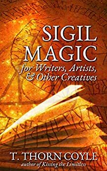 Sigil Magic: for Writers, Artists, & Other Creatives by T. Thorn Coyle
