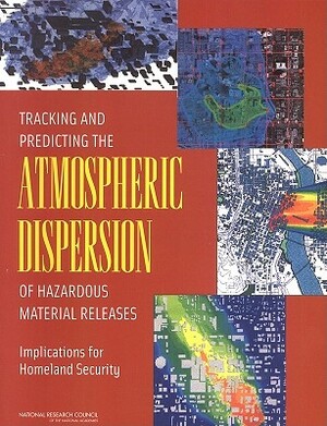 Tracking and Predicting the Atmospheric Dispersion of Hazardous Material Releases: Implications for Homeland Security by Board on Atmospheric Sciences and Climat, Division on Earth and Life Studies, National Research Council