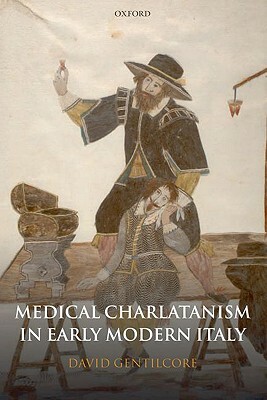 Medical Charlatanism in Early Modern Italy by David Gentilcore