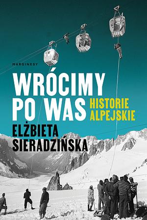 Wrócimy po was. Historie alpejskie by Elżbieta Sieradzińska