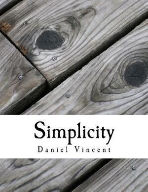 Simplicity: Simple Steps to Simplify Your Life by Daniel Vincent